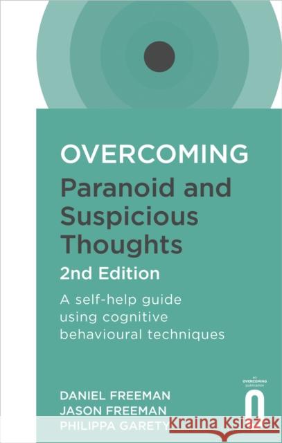 Overcoming Paranoid and Suspicious Thoughts, 2nd Edition: A self-help guide using cognitive behavioural techniques Philippa Garety 9781472135940 Little, Brown Book Group