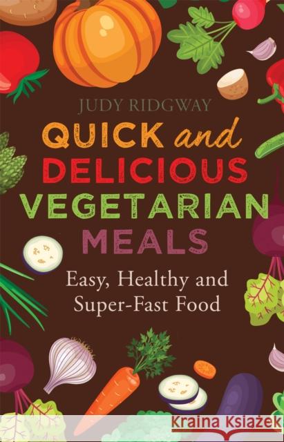 Quick and Delicious Vegetarian Meals: Easy, healthy and super-fast food Ridgway, Judy 9781472136602