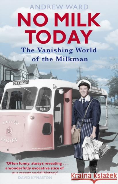 No Milk Today: The Vanishing World of the Milkman Andrew Ward 9781472136893