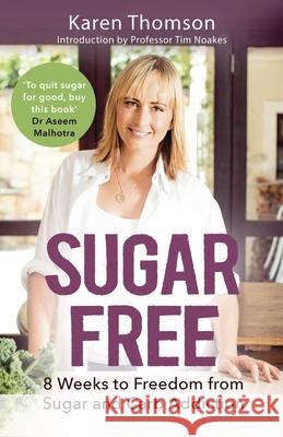 Sugar Free: 8 Weeks to Freedom from Sugar and Carb Addiction Karen Thomson 9781472136978 Little, Brown Book Group