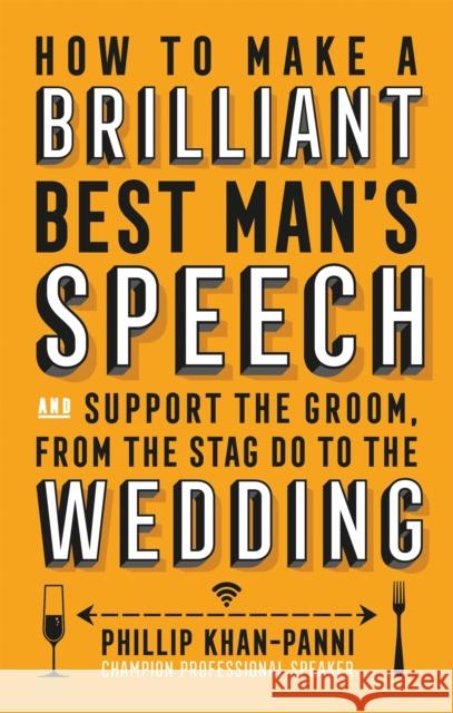 How To Make a Brilliant Best Man's Speech: and support the groom, from the stag do to the wedding Phillip Khan-Panni 9781472137043 Little, Brown Book Group