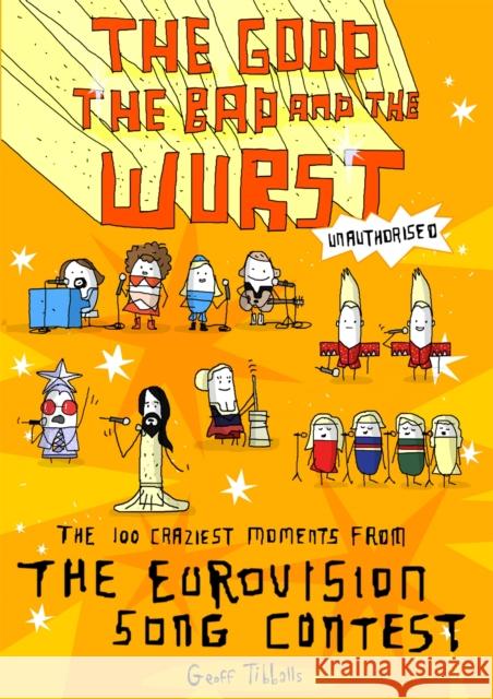 The Good, the Bad and the Wurst: The 100 Craziest Moments from the Eurovision Song Contest Geoff Tibballs 9781472137067