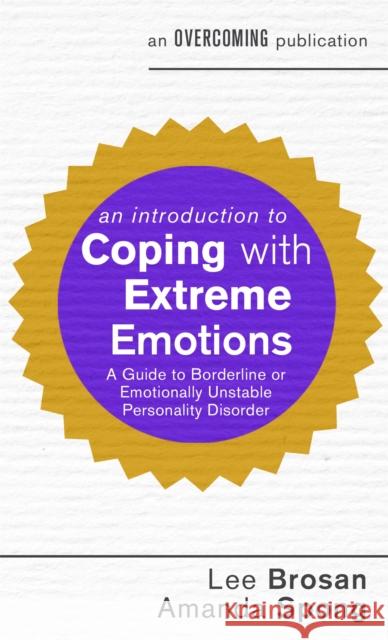 An Introduction to Coping with Extreme Emotions: A Guide to Borderline or Emotionally Unstable Personality Disorder Brosan, Lee|||Spong, Amanda 9781472137326 Little, Brown Book Group