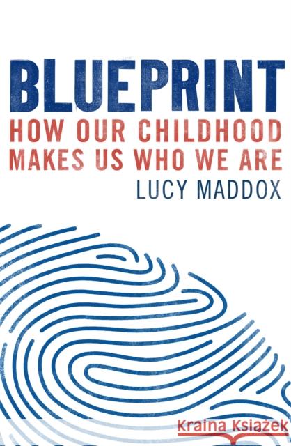 Blueprint: How our childhood makes us who we are Lucy Maddox 9781472137890 Little, Brown Book Group