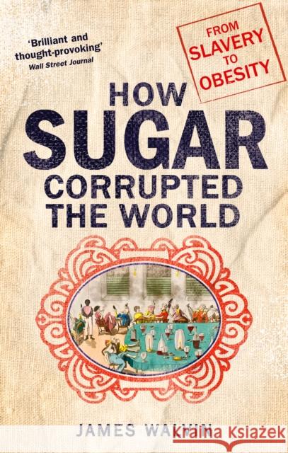 How Sugar Corrupted the World: From Slavery to Obesity Walvin, James 9781472138125