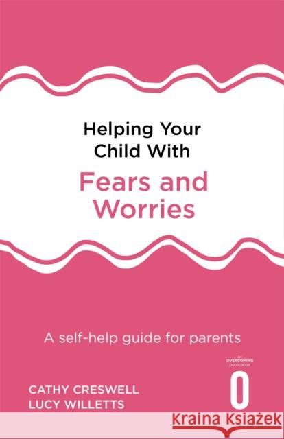 Helping Your Child with Fears and Worries 2nd Edition: A self-help guide for parents Lucy Willetts 9781472138613 Little, Brown Book Group