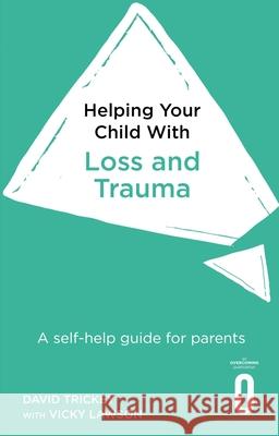 Helping Your Child with Loss and Trauma: A self-help guide for parents Vicky Lawson 9781472138637 Little, Brown Book Group