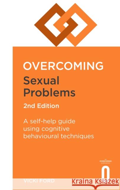 Overcoming Sexual Problems 2nd Edition: A self-help guide using cognitive behavioural techniques Vicki Ford 9781472138675 Little, Brown Book Group