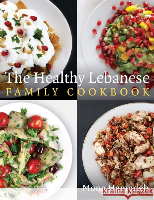 The Healthy Lebanese Family Cookbook: Using authentic Lebanese superfoods in your everyday cooking Mona Hamadeh 9781472138712