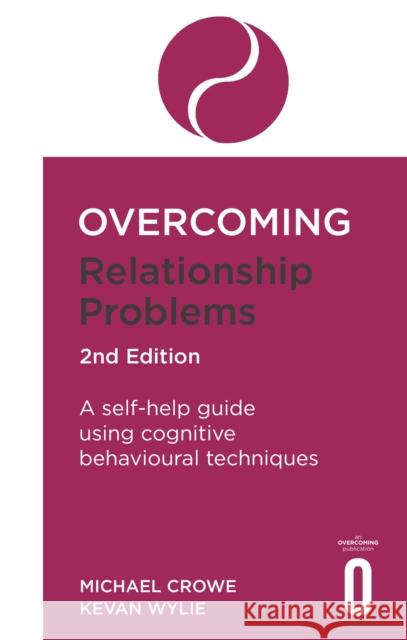 Overcoming Relationship Problems 2nd Edition: A self-help guide using cognitive behavioural techniques Kevan Wylie 9781472138743