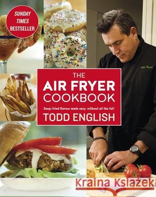 The Air Fryer Cookbook: Easy, delicious, inexpensive and healthy dishes using UK measurements: The Sunday Times bestseller Todd English 9781472139276