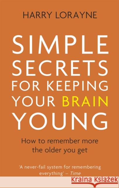 Simple Secrets for Keeping Your Brain Young: How to remember more the older you get Harry Lorayne 9781472139849 