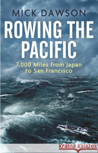 Rowing the Pacific: 7,000 Miles from Japan to San Francisco Mick Dawson   9781472140401