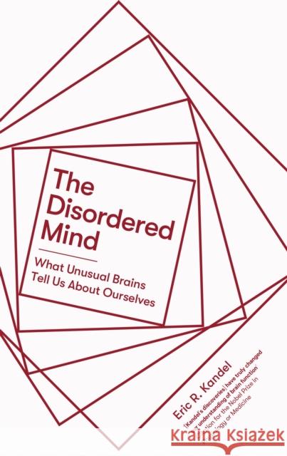 The Disordered Mind: What Unusual Brains Tell Us About Ourselves Eric R. Kandel 9781472140869