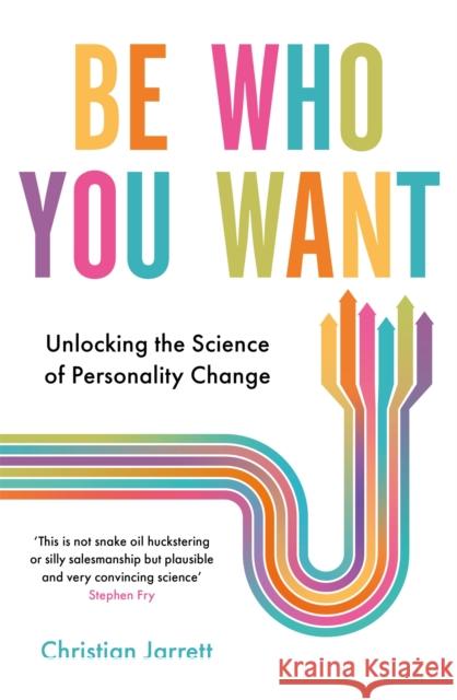 Be Who You Want: Unlocking the Science of Personality Change Christian Jarrett 9781472141026