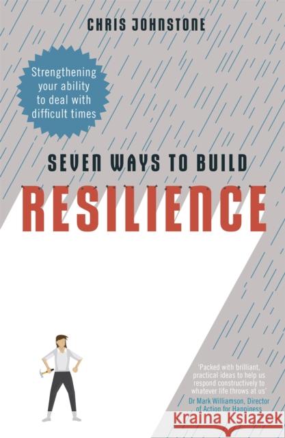 Seven Ways to Build Resilience: Strengthening Your Ability to Deal with Difficult Times Chris Johnstone   9781472141132