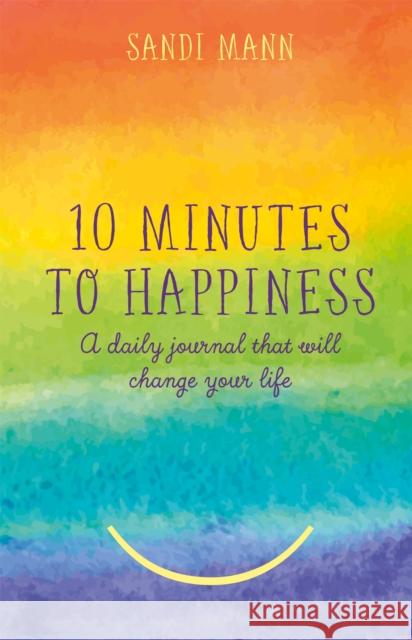 Ten Minutes to Happiness: A daily journal that will change your life Dr Sandi Mann 9781472141231