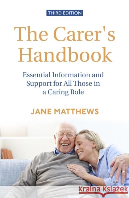 The Carer's Handbook 3rd Edition: Essential Information and Support for All Those in a Caring Role Jane Matthews 9781472141873 Little, Brown Book Group