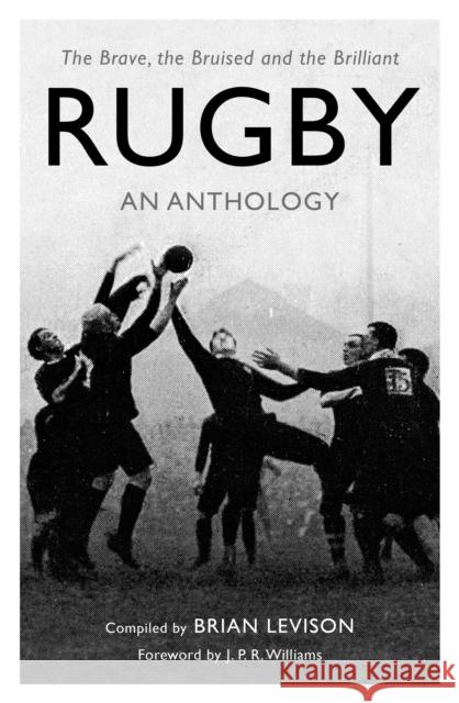 Rugby: An Anthology: The Brave, the Bruised and the Brilliant Brian Levison 9781472142573