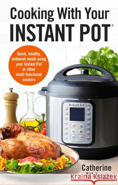 Cooking With Your Instant Pot: Quick, Healthy, Midweek Meals Using Your Instant Pot or Other Multi-functional Cookers Catherine Atkinson 9781472142610 Robinson