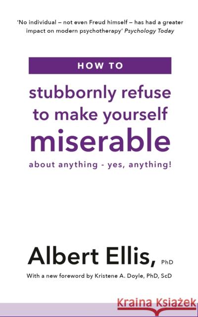 How to Stubbornly Refuse to Make Yourself Miserable: About Anything - Yes, Anything! Albert Ellis   9781472142788 Little, Brown Book Group