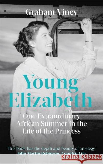 Young Elizabeth: One Extraordinary African Summer in the Life of the Princess Graham Viney 9781472143198 Little, Brown Book Group