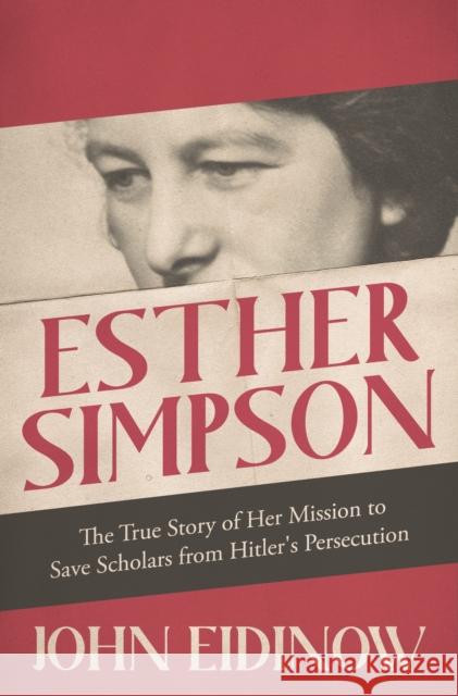 Esther Simpson: The True Story of her Mission to Save Scholars from Hitler's Persecution John Eidinow 9781472143228 Little, Brown Book Group