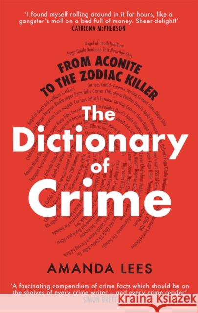 From Aconite to the Zodiac Killer: The Dictionary of Crime Amanda Lees 9781472143297