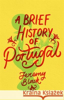 A Brief History of Portugal: Indispensable for Travellers Jeremy Black 9781472143587 Little, Brown Book Group