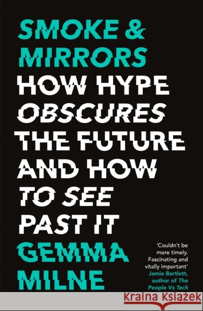 Smoke & Mirrors: How Hype Obscures the Future and How to See Past It Milne, Gemma 9781472143662 Little, Brown Book Group