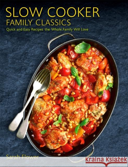 Slow Cooker Family Classics: Quick and Easy Recipes the Whole Family Will Love Sarah Flower 9781472143952 Little, Brown Book Group