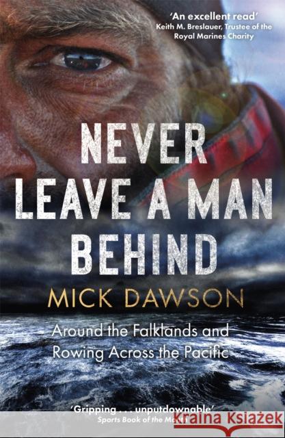Never Leave a Man Behind: Around the Falklands and Rowing across the Pacific Mick Dawson 9781472144034 Little, Brown Book Group
