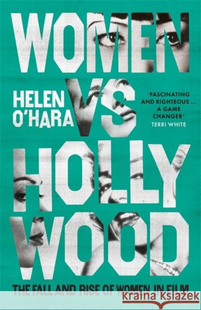 Women vs Hollywood: The Fall and Rise of Women in Film Helen O'Hara 9781472144423 Little, Brown