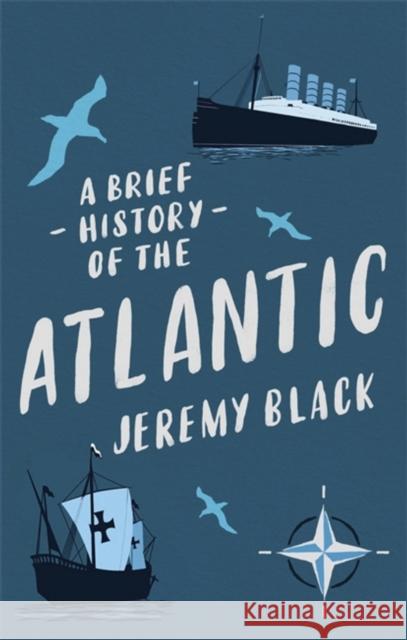 A Brief History of the Atlantic Jeremy Black 9781472145918 Little, Brown Book Group