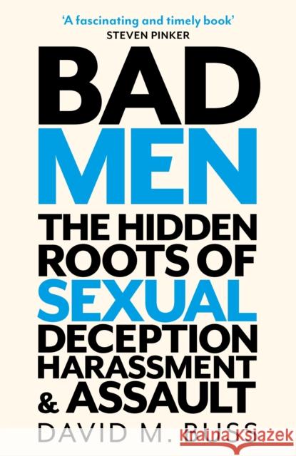 Bad Men: The Hidden Roots of Sexual Deception, Harassment and Assault David M. Buss 9781472146342 Little, Brown