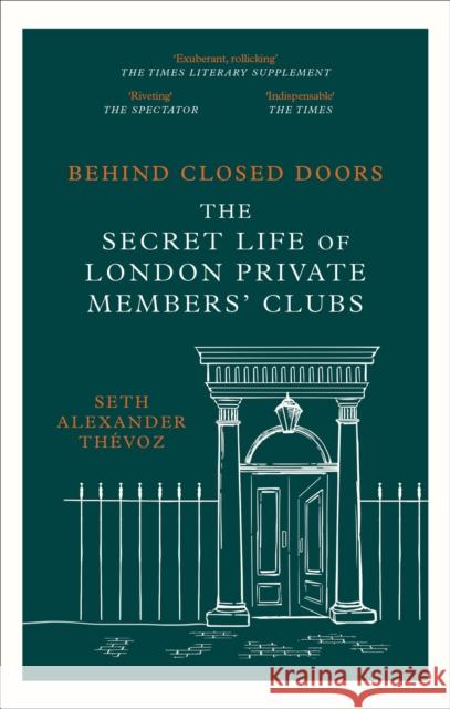 Behind Closed Doors: The Secret Life of London Private Members' Clubs Seth Alexander Thevoz 9781472146489 Little, Brown Book Group