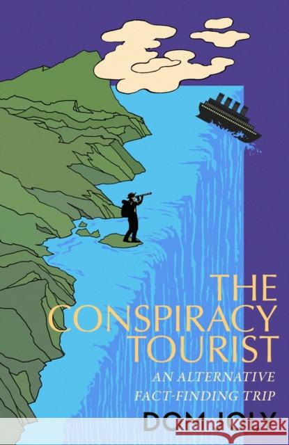 The Conspiracy Tourist: Travels Through a Strange World Dom Joly 9781472146694