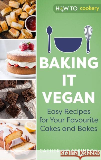 Baking it Vegan: Easy Recipes for Your Favourite Cakes and Bakes Catherine Atkinson 9781472146809