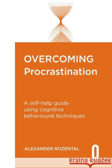 Overcoming Procrastination: A self-help guide using cognitive behavioural techniques Alexander Rozental, Roz Shafran 9781472146816