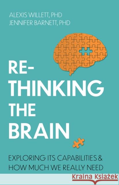 Rethinking the Brain: Exploring its Capabilities and How Much We Really Need Dr Alexis Willett 9781472147134 Little, Brown Book Group