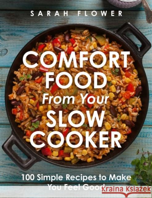 Comfort Food from Your Slow Cooker: Simple Recipes to Make You Feel Good Sarah Flower 9781472147738