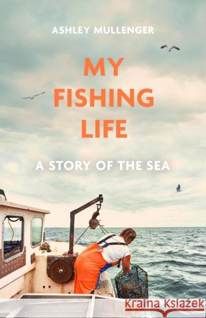 My Fishing Life: A Story of the Sea Ashley Mullenger 9781472148322 Little, Brown Book Group