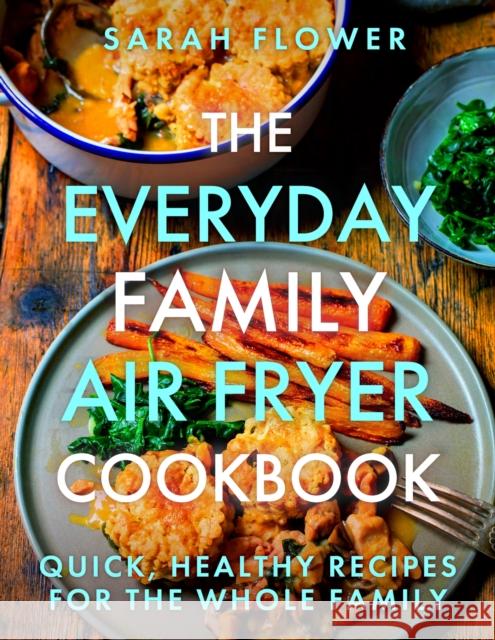 The Everyday Family Air Fryer Cookbook: Delicious, quick and easy recipes for busy families using UK measurements  9781472148643 Little, Brown Book Group