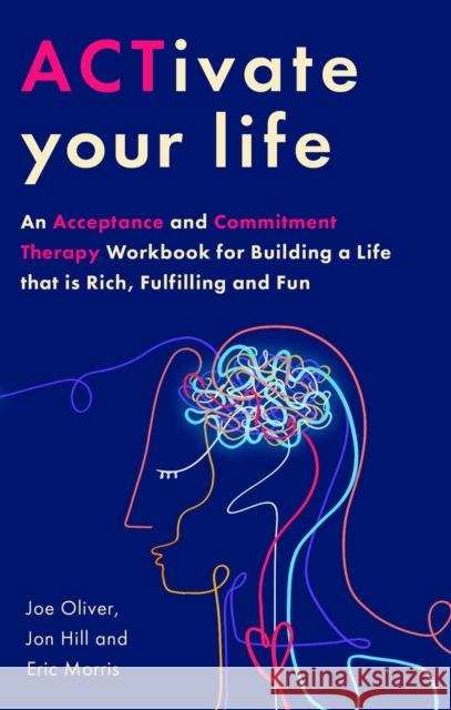 ACTivate Your Life: An Acceptance and Commitment Therapy Workbook for Building a Life that is Rich, Fulfilling and Fun Eric Morris 9781472148797 Little, Brown Book Group