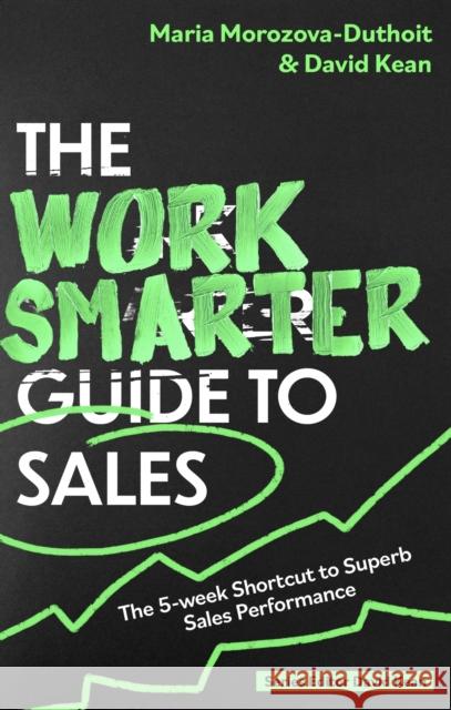 The Work Smarter Guide to Sales: The 5-week Shortcut to Superb Sales Performance David Kean 9781472148902 Little, Brown Book Group