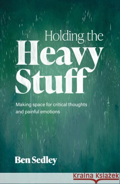 Holding the Heavy Stuff: Making Space for Critical Thoughts and Painful Emotions Ben Sedley 9781472150011 Little, Brown Book Group