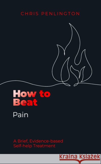 How To Beat Pain: A brief, evidence-based self-help treatment Chris Penlington 9781472150059 Little, Brown Book Group