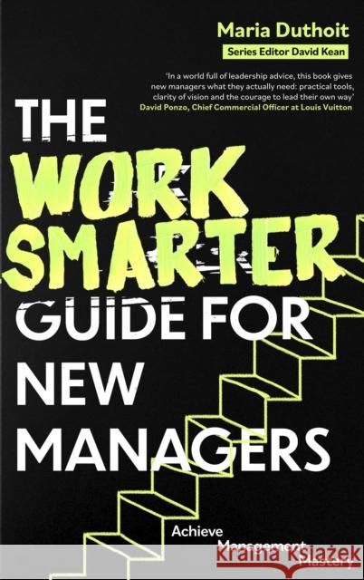 The Work Smarter Guide for New Managers: Achieve Management Mastery Maria Morozova-Duthoit 9781472150158 Little, Brown Book Group