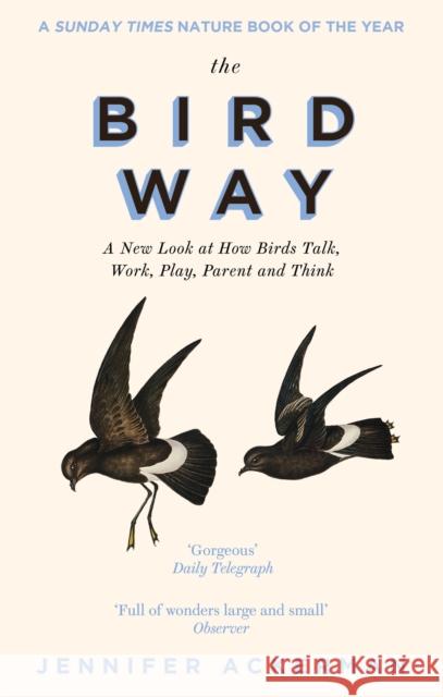 The Bird Way: A New Look at How Birds Talk, Work, Play, Parent, and Think Jennifer Ackerman 9781472152923 Little, Brown Book Group