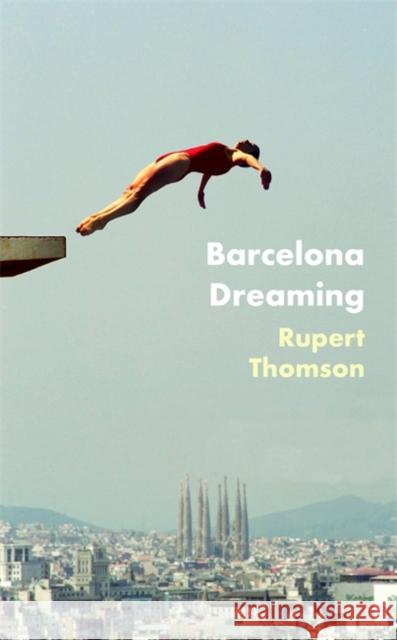 Barcelona Dreaming Rupert Thomson 9781472153548 Little, Brown Book Group